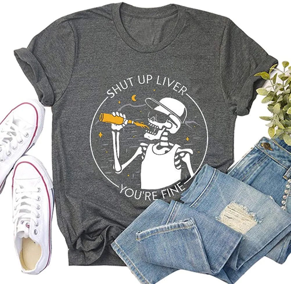 Women Shut Up Liver You're Fine T-Shirt Fashion Skeleton Shirt