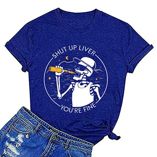 Women Shut Up Liver You're Fine T-Shirt Fashion Skeleton Shirt